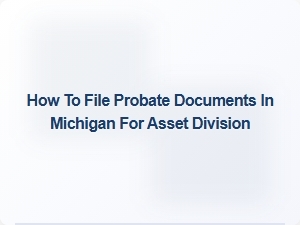 How to File Probate Documents in Michigan for Asset Division