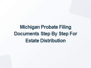 Michigan Probate Filing Steps for Estate Distribution Paperwork
