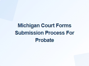 Michigan Probate Court Forms Submission Process