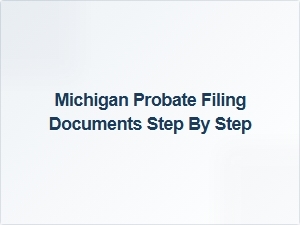 Michigan Probate Filing Process Step by Step