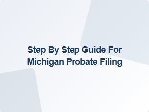 Step by Step Guide for Michigan Probate Filing