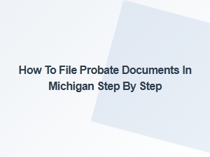 How to File Probate Documents in Michigan Step by Step