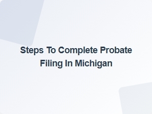 Steps to Complete Probate Filing in Michigan