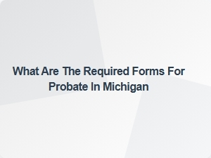 What Are the Required Forms for Probate in Michigan