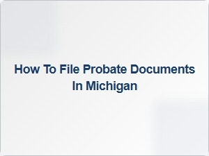 How to File Probate Documents in Michigan