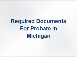 Required Documents for Probate in Michigan