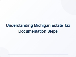 Understanding Michigan Estate Tax Documentation Steps