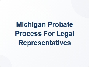 Michigan Probate Process for Legal Representatives