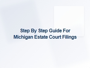 Step by Step Guide for Michigan Estate Court Filings