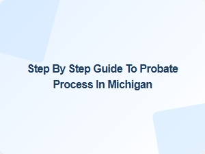 Step by Step Guide to Probate Process in Michigan