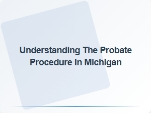 Understanding the Probate Procedure in Michigan