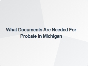 What Documents Are Needed for Probate in Michigan