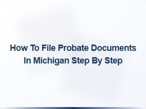 How to File Probate Documents in Michigan Step by Step