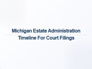 Michigan Estate Administration Court Filing Timeline