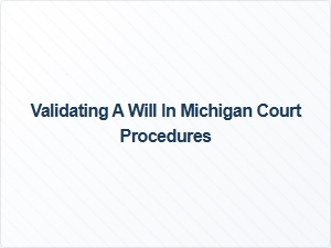 Validating a Will in Michigan Court Procedures